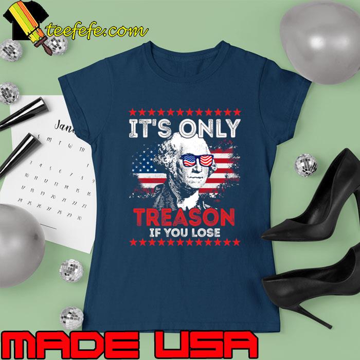 Premium george Washington It's Only Treason If You Lose 4th Of July Sunglasses American Flag T-Shirt Ladies tee Premium george Washington It's Only Treason If You Lose 4th Of July Sunglasses American Flag T-Shirt Ladies tee