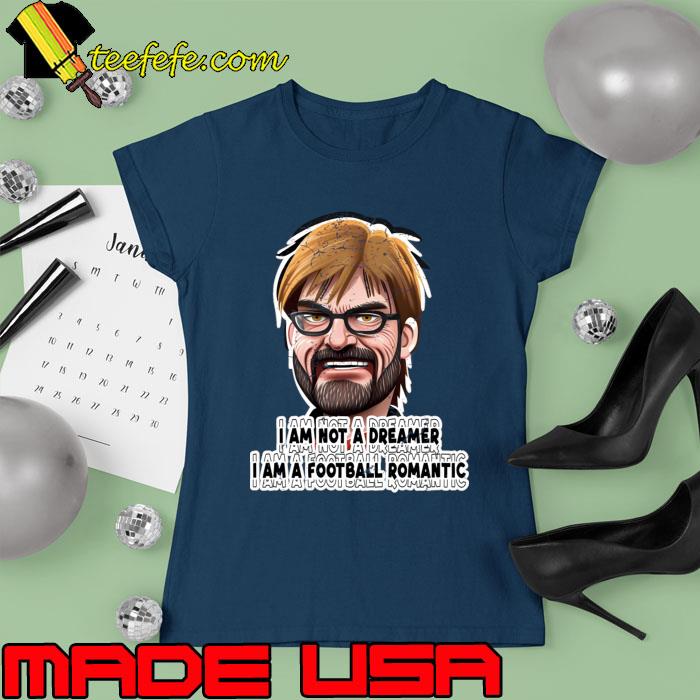 Premium i Am Not Dreamer I Am Football Romantic Jurgen Klopp T-Shirt Ladies tee Premium i Am Not Dreamer I Am Football Romantic Jurgen Klopp T-Shirt Ladies tee