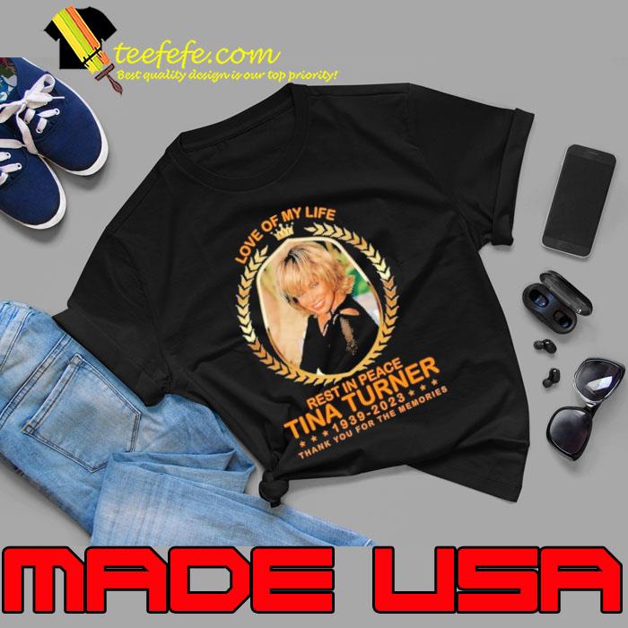 Premium love of my life rest in peace Tina Turner thank you for the memories shirt