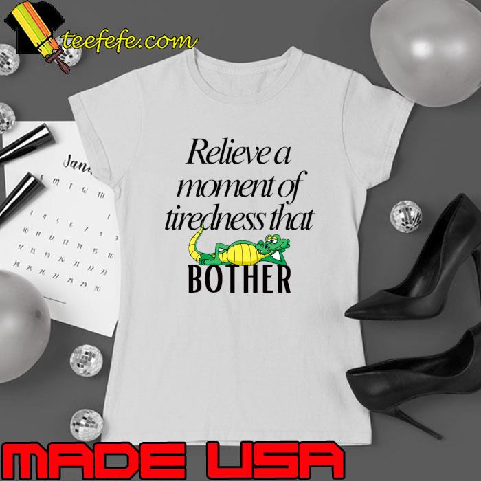 Relieve a moment of tiredness that bother T-Shirt Ladies tee Relieve a moment of tiredness that bother T-Shirt Ladies tee