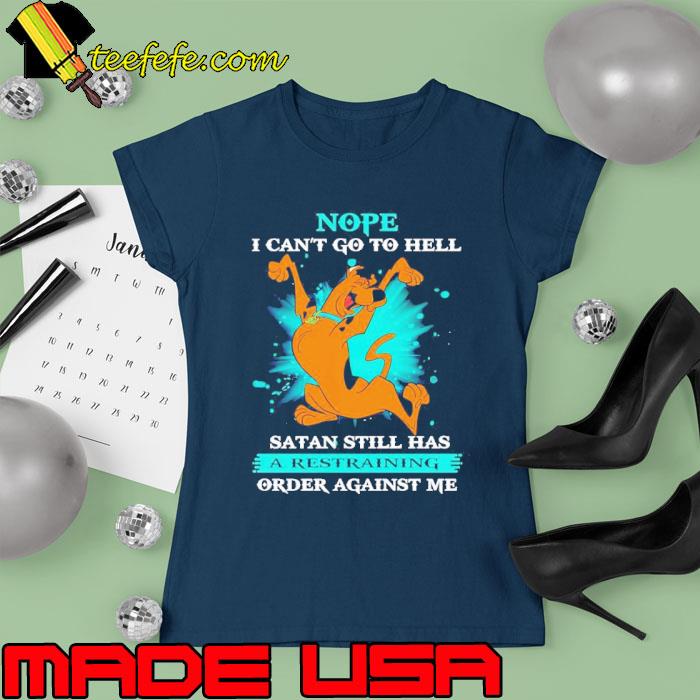 Scooby-Doo nope I can’t go to hell satan still has a restraining order against me s Ladies tee Scooby-Doo nope I can’t go to hell satan still has a restraining order against me s Ladies tee