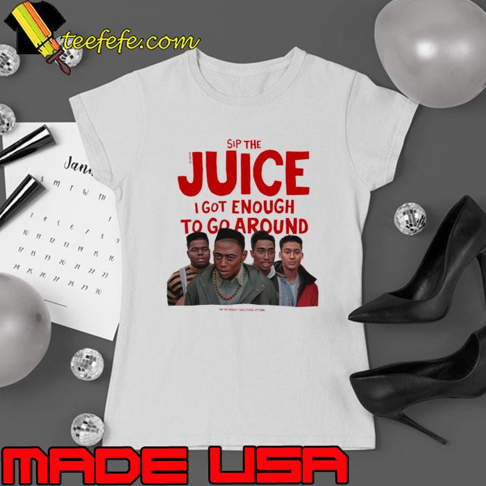 Sip The Juice Got Enough To Go Around T-Shirt Ladies tee Sip The Juice Got Enough To Go Around T-Shirt Ladies tee