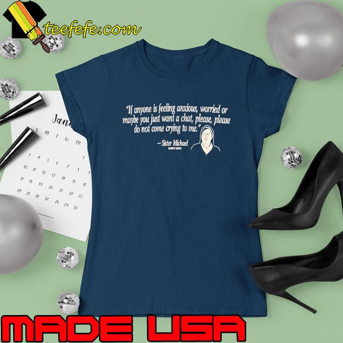Sister michael quote if anyone is feeling anxious worried of maybe you just want a chat s Ladies tee Sister michael quote if anyone is feeling anxious worried of maybe you just want a chat s Ladies tee