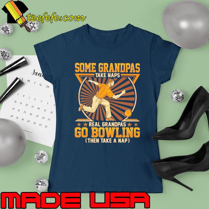 Some grandpas take naps real go bowling s Ladies tee Some grandpas take naps real go bowling s Ladies tee
