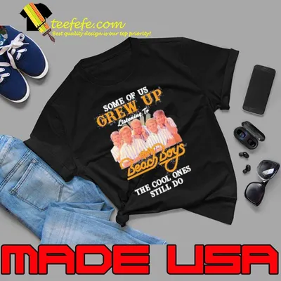Some of us grew up listening to the beach boys the cool ones still do shirt