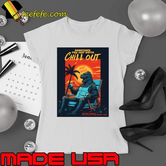 Sometimes You Just Gotta Chill Out Godzilla Summer Sunset T-Shirt Ladies tee Sometimes You Just Gotta Chill Out Godzilla Summer Sunset T-Shirt Ladies tee