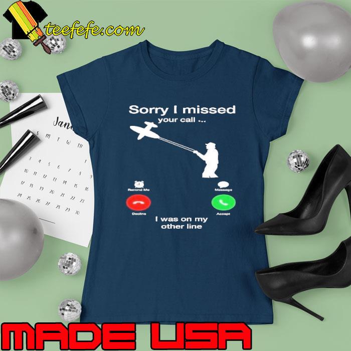 Sorry i missed your call i was on my other line s Ladies tee Sorry i missed your call i was on my other line s Ladies tee