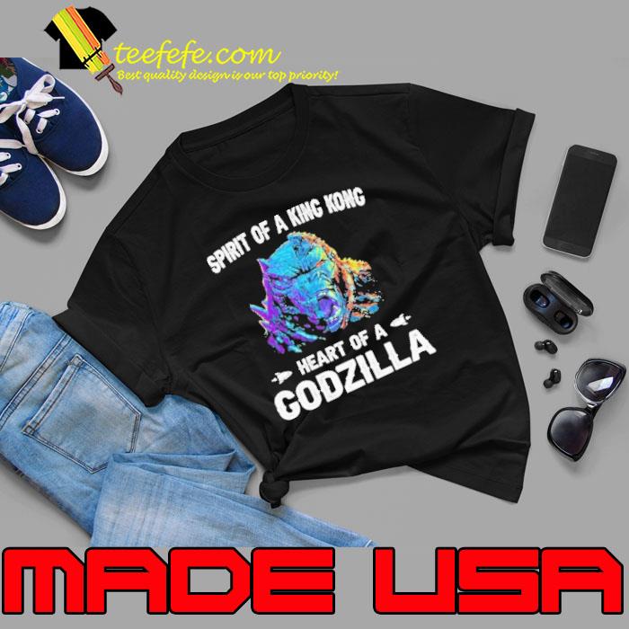 Spirit of a king kong heart of a Godzilla shirt Spirit of a king kong heart of a Godzilla shirt
