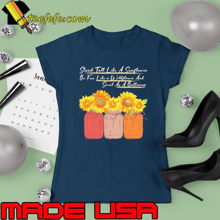 Stand tall like a sunflower be free like a wildflower s Ladies tee Stand tall like a sunflower be free like a wildflower s Ladies tee