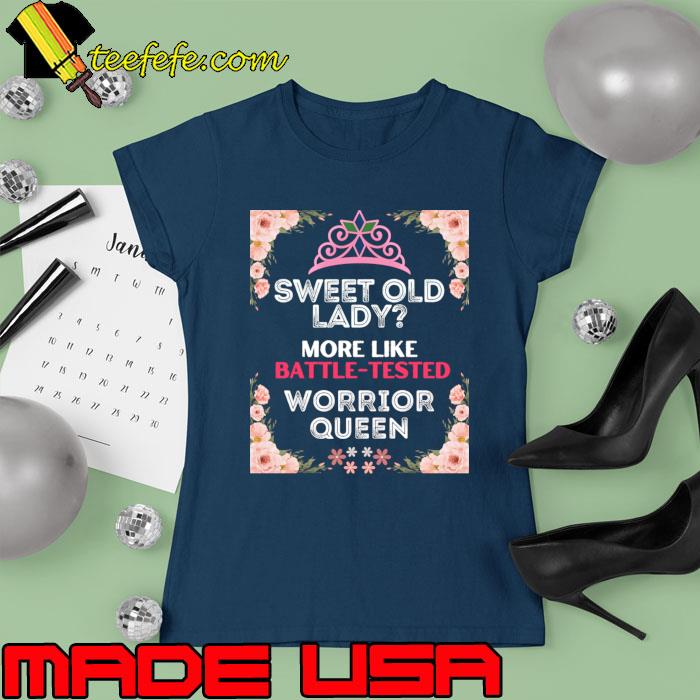 Sweet Old Lady?More Like Battle-Tested Warrior Queen Flower T-Shirt Ladies tee Sweet Old Lady?More Like Battle-Tested Warrior Queen Flower T-Shirt Ladies tee