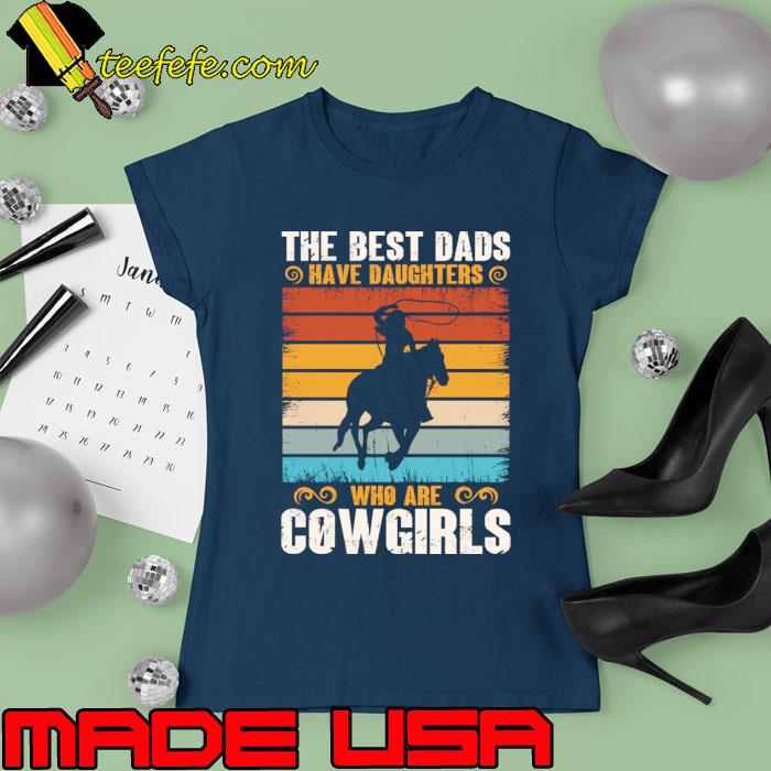 The Best Dads Have Daughters Who Are Cow Girls Lady Horse Retro T-Shirt Ladies tee The Best Dads Have Daughters Who Are Cow Girls Lady Horse Retro T-Shirt Ladies tee