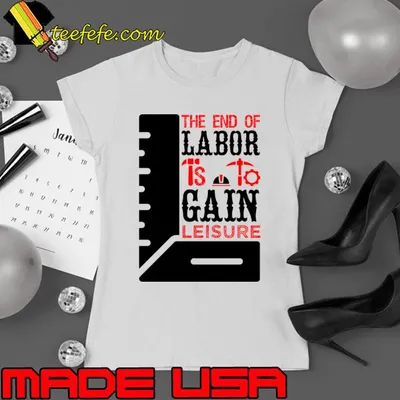 The end of labor is to gain leisure T-Shirt