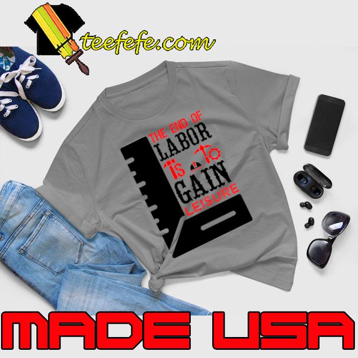 The end of labor is to gain leisure T-Shirt Unisex The end of labor is to gain leisure T-Shirt Unisex