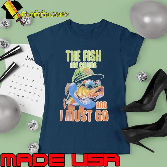 The Fish Are Calling And I Must Go s Ladies tee The Fish Are Calling And I Must Go s Ladies tee