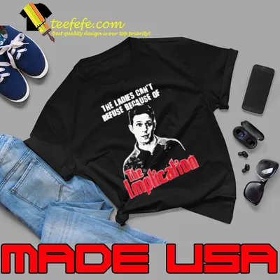 The ladies can't refuse because of the implication shirt