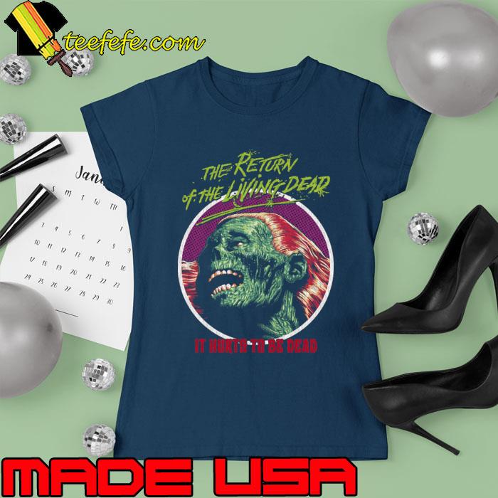 The Return Of The Living Dead Hurts To Be Dead Tarman Zombies T-Shirt Ladies tee The Return Of The Living Dead Hurts To Be Dead Tarman Zombies T-Shirt Ladies tee