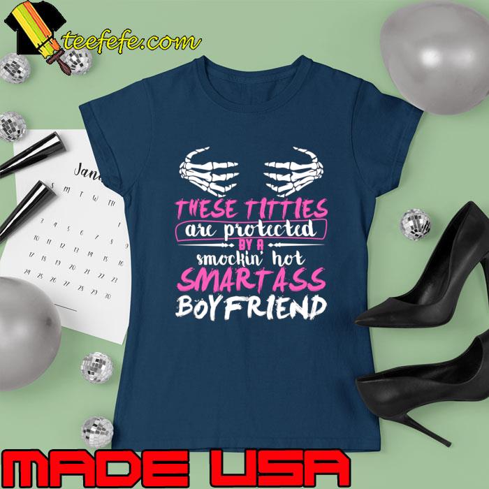 These Titles Are Protected By A Smockin' Hot Smart Ass Boyfriend Skeleton Hand T-Shirt Ladies tee These Titles Are Protected By A Smockin' Hot Smart Ass Boyfriend Skeleton Hand T-Shirt Ladies tee