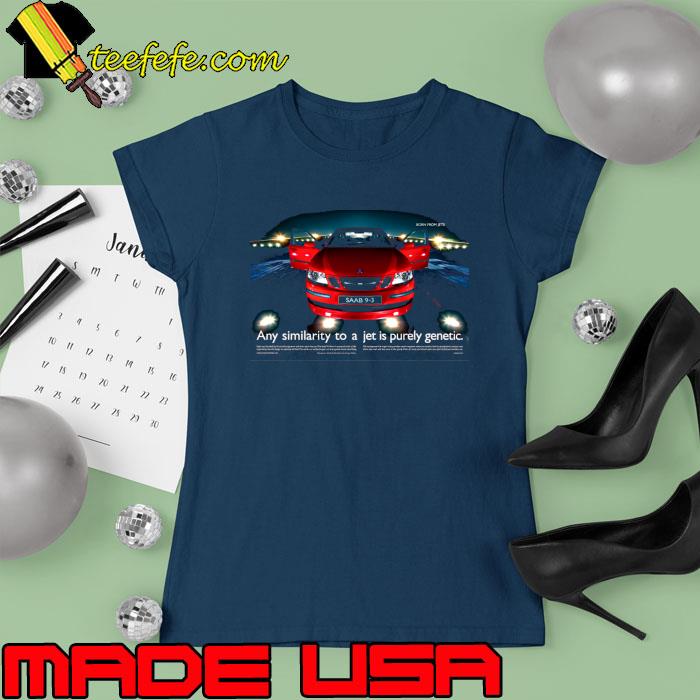 Top any similarity to a jet is purely genetic red car saab 9-3 T-Shirt Ladies tee Top any similarity to a jet is purely genetic red car saab 9-3 T-Shirt Ladies tee
