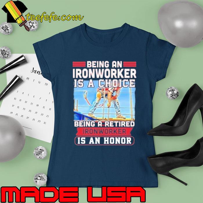 Top being an ironworker a choice being a retired honor s Ladies tee Top being an ironworker a choice being a retired honor s Ladies tee