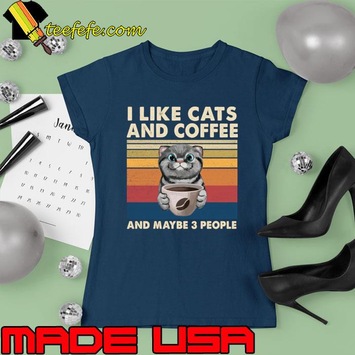 Top i Like Cats And Coffee And Maybe 3 People Vintage T-Shirt Ladies tee Top i Like Cats And Coffee And Maybe 3 People Vintage T-Shirt Ladies tee