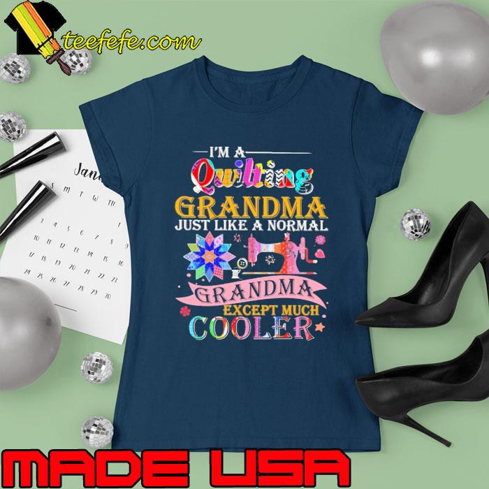 Top i'm A Quilting Grandma Just like Normal Grandma flower s Ladies tee Top i'm A Quilting Grandma Just like Normal Grandma flower s Ladies tee