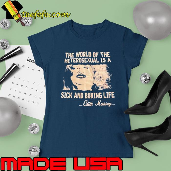 Top the world of the heterosexual is a sick and boring Edith Massey s Ladies tee Top the world of the heterosexual is a sick and boring Edith Massey s Ladies tee