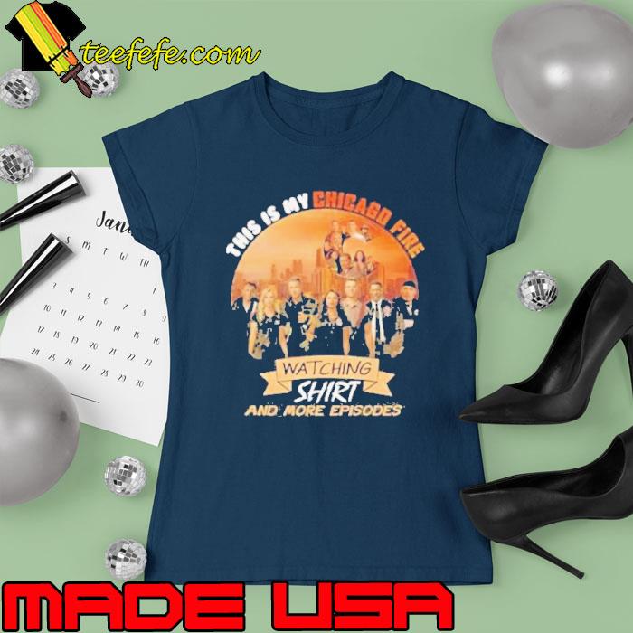 Top this is my chicago fire watching and more episodes s Ladies tee Top this is my chicago fire watching and more episodes s Ladies tee