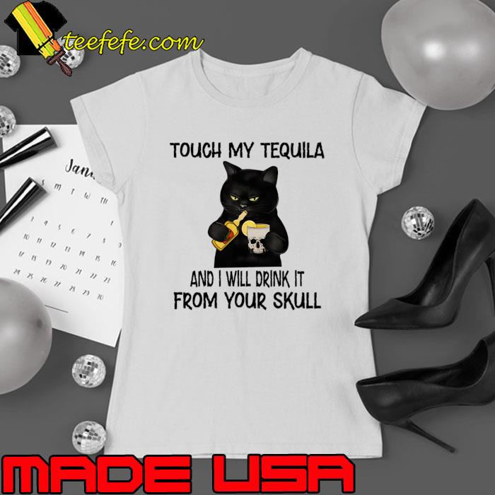 Touch my tequila and i will drink it from your skull blackc cat T-Shirt Ladies tee Touch my tequila and i will drink it from your skull blackc cat T-Shirt Ladies tee
