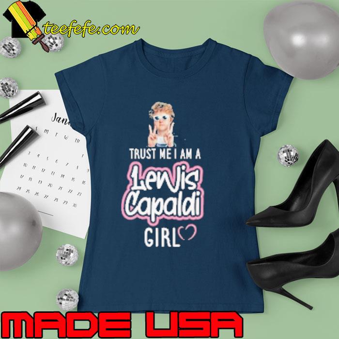 Trust me i am a Lewis Capaldi girl s Ladies tee Trust me i am a Lewis Capaldi girl s Ladies tee