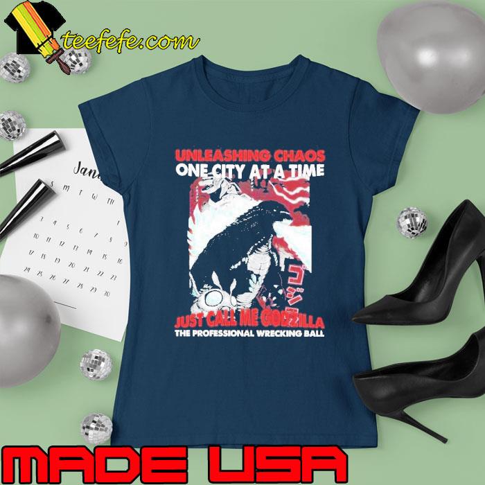 Unleashing chaos one city at a time just call me godzilla the professional wrecking ball s Ladies tee Unleashing chaos one city at a time just call me godzilla the professional wrecking ball s Ladies tee