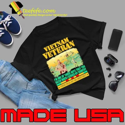 Vietnam veteran one of those guys that hated when i served shirt