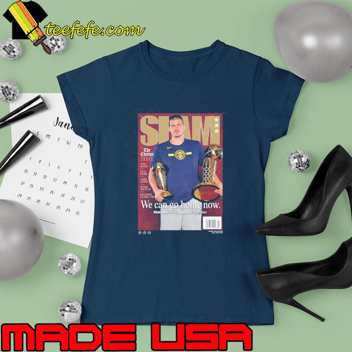 We Can Go Home Now Nikola Jokic Slam s Ladies tee We Can Go Home Now Nikola Jokic Slam s Ladies tee