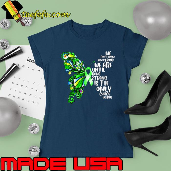 We Don't Know How Strong Butterfly Mental Health Green Ribbon Awareness T-Shirt Ladies tee We Don't Know How Strong Butterfly Mental Health Green Ribbon Awareness T-Shirt Ladies tee