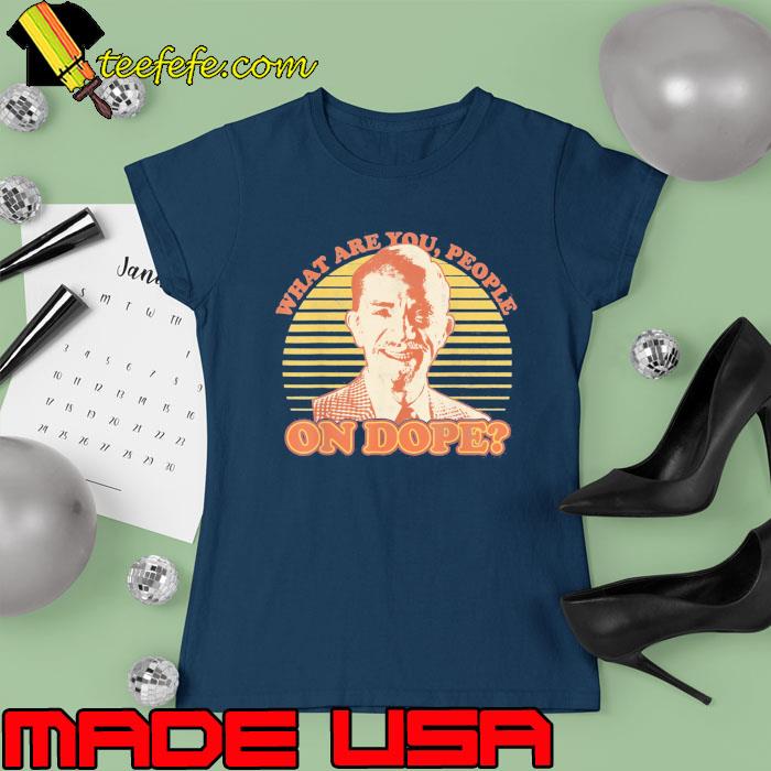 What are you people on dope vintage s Ladies tee What are you people on dope vintage s Ladies tee