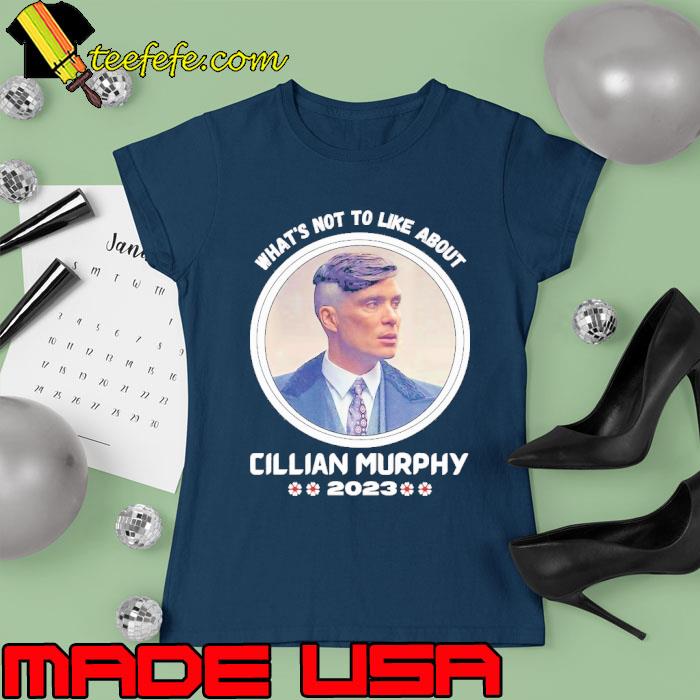 What's not to like about Cillian Murphy 2023 s Ladies tee What's not to like about Cillian Murphy 2023 s Ladies tee