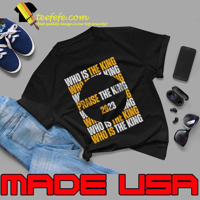 Who is The Praise the King 2023 T-Shirt Who is The Praise the King 2023 T-Shirt