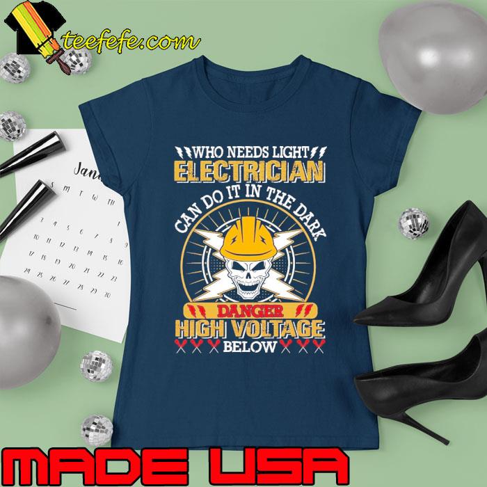 Who Needs Light Electrician Can Do It In The Dark Danger High Voltage Below Electrician Skull s Ladies tee Who Needs Light Electrician Can Do It In The Dark Danger High Voltage Below Electrician Skull s Ladies tee