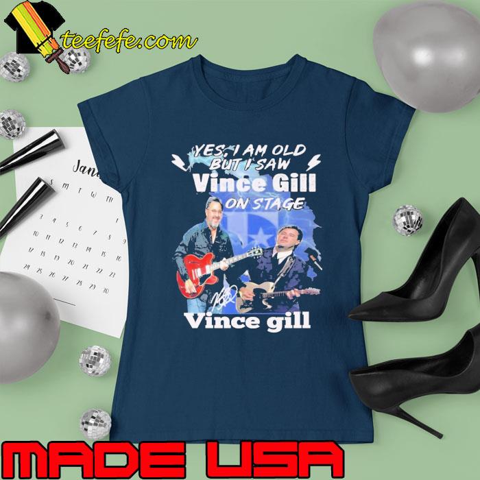 Yes i am old but i saw Vince Gill on stage signature s Ladies tee Yes i am old but i saw Vince Gill on stage signature s Ladies tee