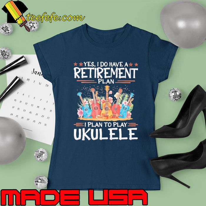 Yes i do have a retirement plan to play ukulele flower s Ladies tee Yes i do have a retirement plan to play ukulele flower s Ladies tee