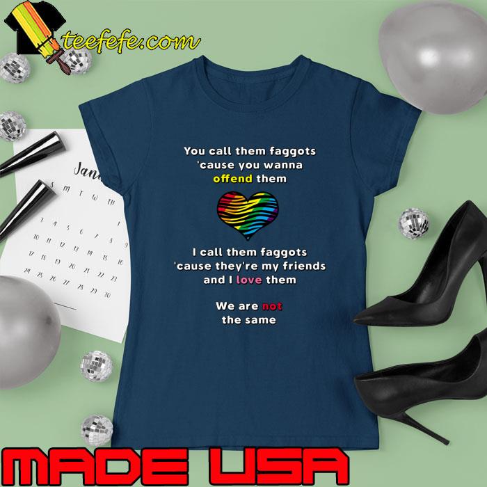 You call them faggots cause you wanna offend them heart lgbt T-Shirt Ladies tee You call them faggots cause you wanna offend them heart lgbt T-Shirt Ladies tee