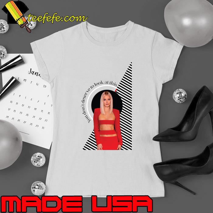 You don't deserve to look at this ariana T-Shirt Ladies tee You don't deserve to look at this ariana T-Shirt Ladies tee
