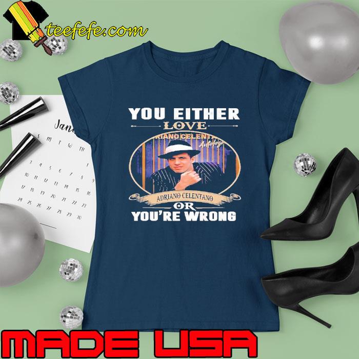 You either love adriano celentano or you're wrong s Ladies tee You either love adriano celentano or you're wrong s Ladies tee