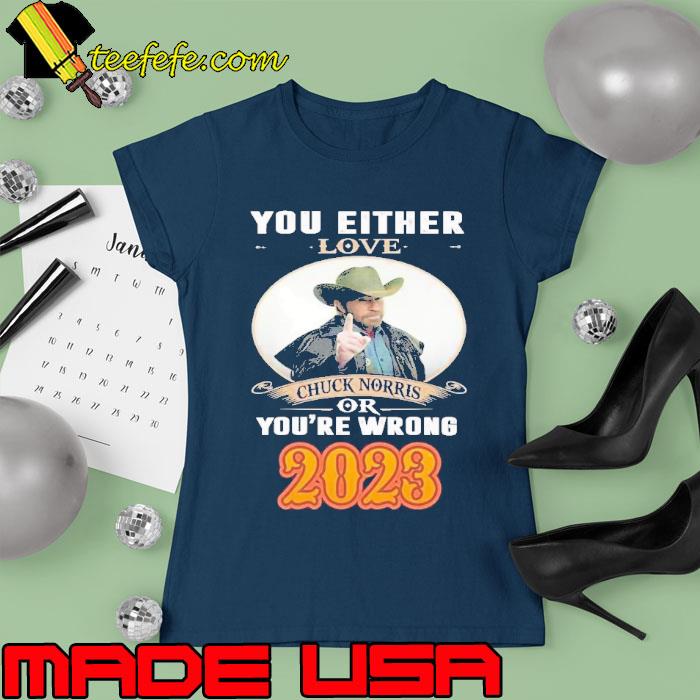 You either love chuck norris or you're wrong 2023 s Ladies tee You either love chuck norris or you're wrong 2023 s Ladies tee