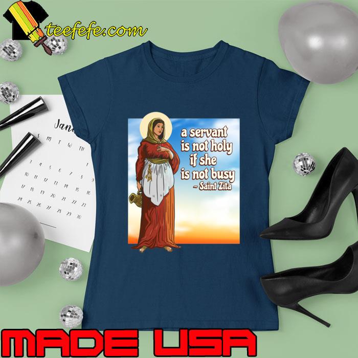 A Servant Is Not Holy If She is Not Busy Saint Zita Catholic Patron Maids T-Shirt Ladies tee A Servant Is Not Holy If She is Not Busy Saint Zita Catholic Patron Maids T-Shirt Ladies tee