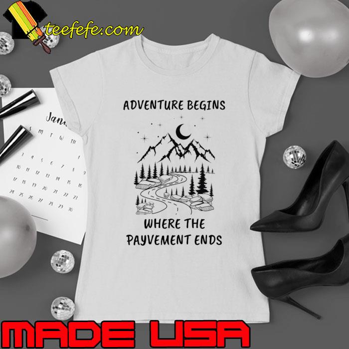 Adventure Begins Where The Payvement Ends Mountain T-Shirt Ladies tee Adventure Begins Where The Payvement Ends Mountain T-Shirt Ladies tee