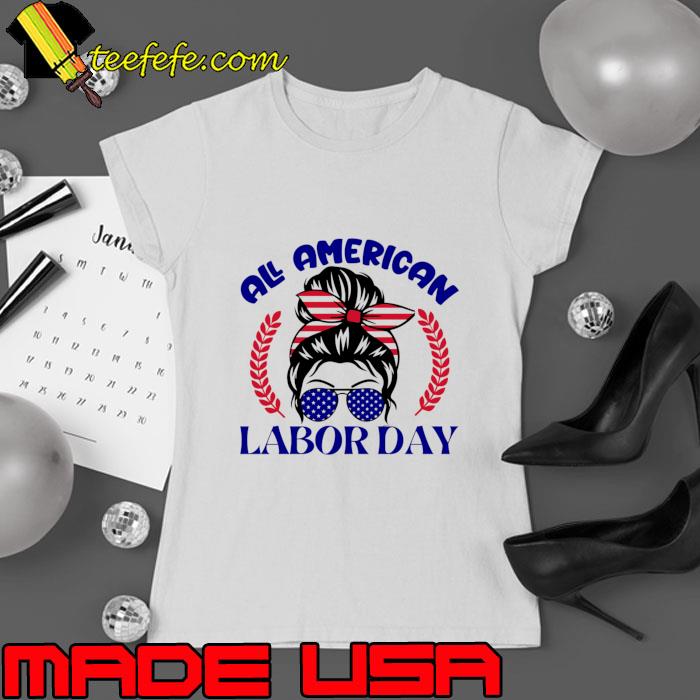 All American Happy Labor Day Messy Bun Sunglasses T-Shirt Ladies tee All American Happy Labor Day Messy Bun Sunglasses T-Shirt Ladies tee