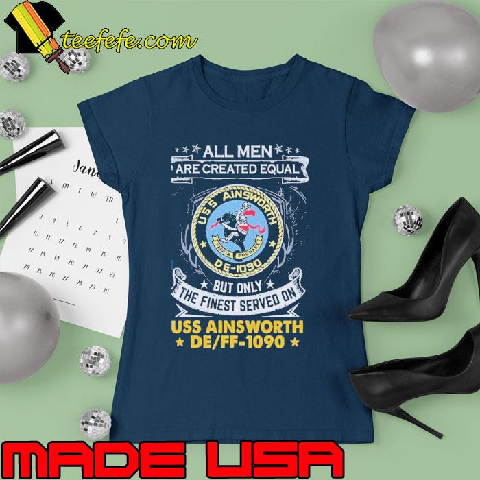 All men are created equal but only the finest served uss ainsworth de ff 1090 s Ladies tee All men are created equal but only the finest served uss ainsworth de ff 1090 s Ladies tee