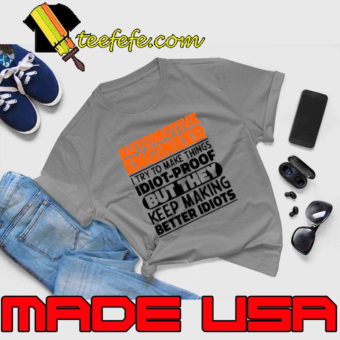 Automotive Engineer I Try To Make Things Idiot Proof But They Keep Making Better Idiots T-Shirt Unisex Automotive Engineer I Try To Make Things Idiot Proof But They Keep Making Better Idiots T-Shirt Unisex