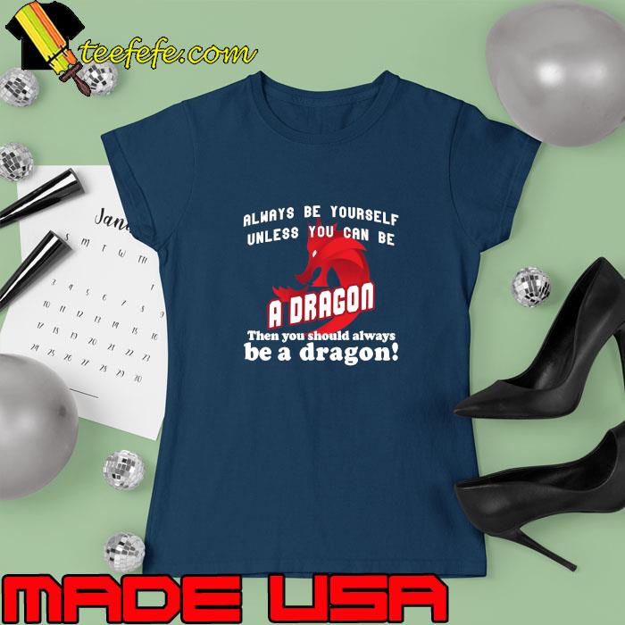 Awesome always be yourself unless you can be a dragon T-Shirt Ladies tee Awesome always be yourself unless you can be a dragon T-Shirt Ladies tee