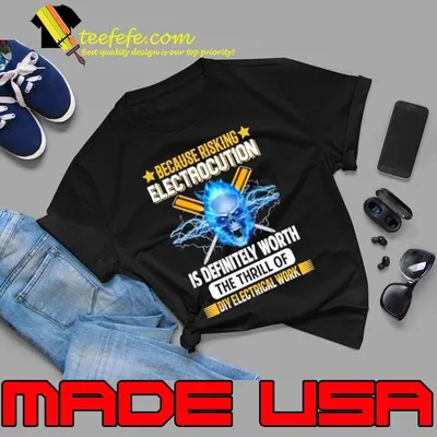 Because Risking Electrocution Is Definitely Worth The Thrill OF Diy Electrical Work Electrician skull shirt